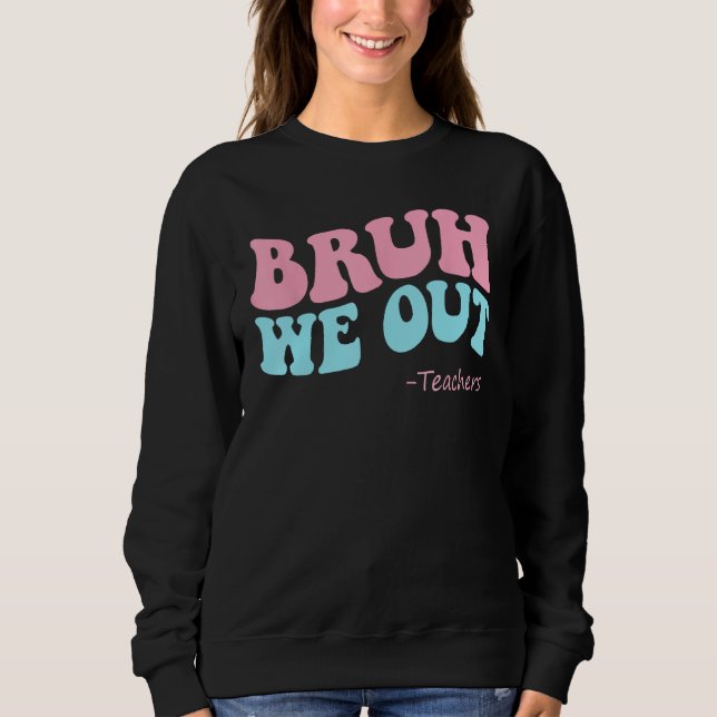 bruh We Out Teachers Groovy Happy Last Day of Scho Sweatshirt (Front)