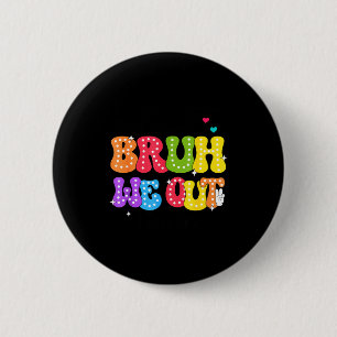 Bruh we out teachers happy last day of school 6 cm round badge