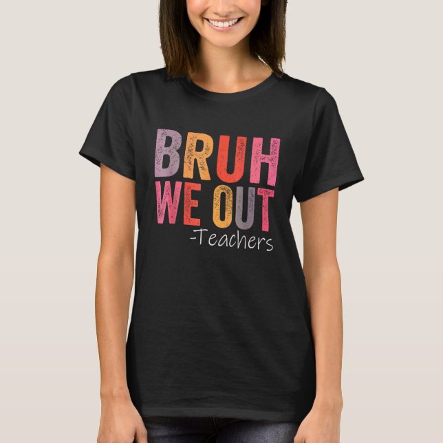 Bruh We Out Teachers Happy Last Day Of School Retr T-Shirt (Front)