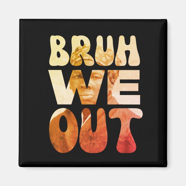 BRUH WE OUT Teachers Juneteenth Harriet Tubman  Magnet (Front)