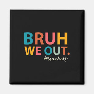 Bruh We Out Teachers Last Day Of School End Of Sch Magnet