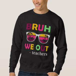 Bruh We Out Teachers Last day of School end of sch Sweatshirt