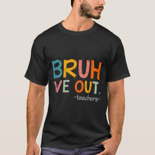 Bruh We Out Teachers Last Day Of School Funny  T-Shirt