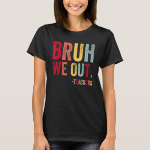 Bruh We Out Teachers Last Day Of School Men Women T-Shirt