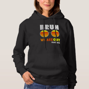 Bruh We Out Teachers Summer End Of School Men Wome Hoodie