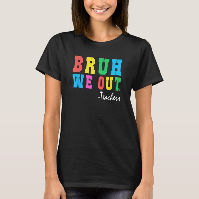 Bruh We Out Teachers Summer Last Day Of School For T-Shirt (Front)
