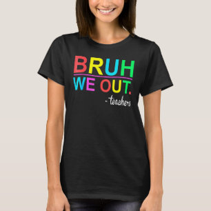 Bruh We Out Teachers Summer Last Day Of School Wom T-Shirt