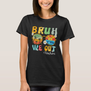 Bruh We Out Teachers Summer Last Day Of School Wom T-Shirt