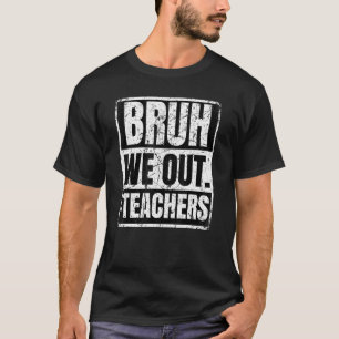Bruh We Out Teachers Summer Last Day School Men Wo T-Shirt
