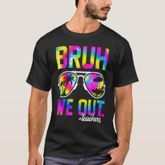 Bruh We Out Teachers Summer Tie Dye Last Day of Sc T-Shirt