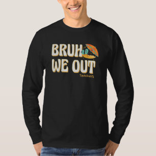 Bruh We Out Teachers Summer Vacation Cute End Of S T-Shirt