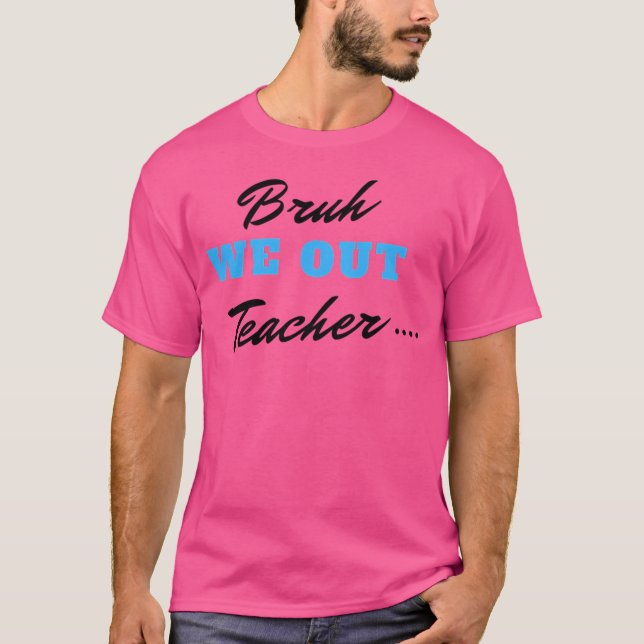 Bruh We Out Teachers T-Shirt (Front)