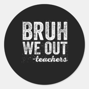 Bruh We Out Teachers Teacher Quote Classic Round Sticker