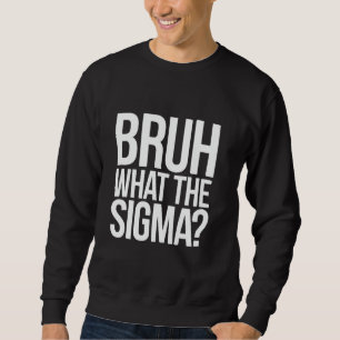 Bruh What The Sigma Funny Meme for teens and kids Sweatshirt
