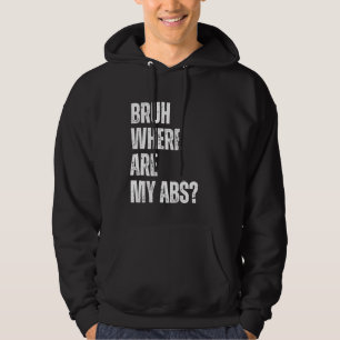 Bruh Where are my Abs Funny Fat Guy Humour Joke Ga Hoodie