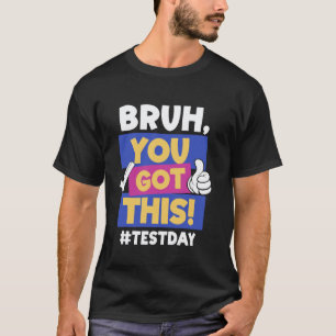 Bruh You Got Test Day This Testing Day Motivationa T-Shirt