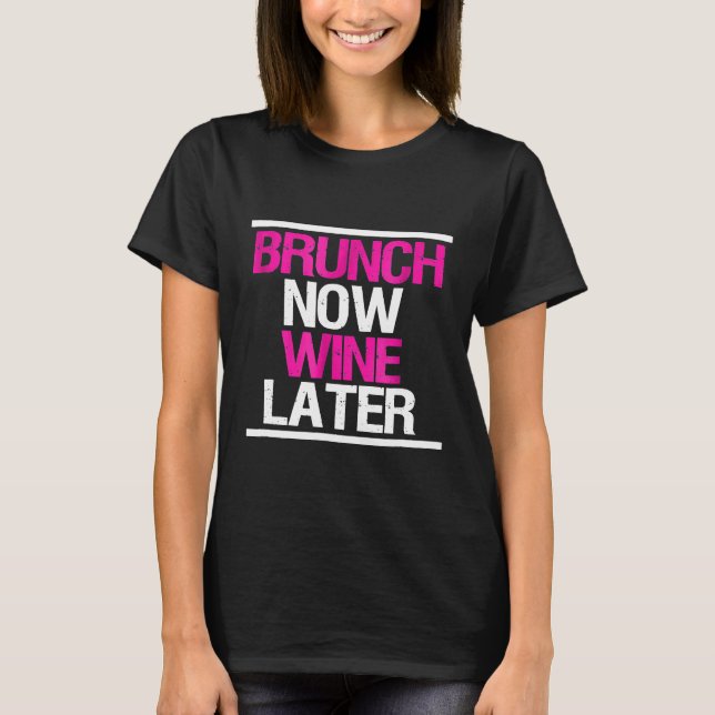 Brunch Now Wine Later Funny Brunch Squad T-Shirt (Front)