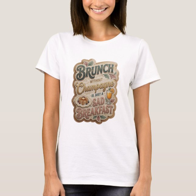 BRUNCH WITHOUT CHAMPAGNE IS JUST A SAD BREAKFAS v4 T-Shirt (Front)