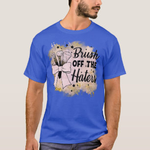 brush off the haters makeup cosmetics T-Shirt
