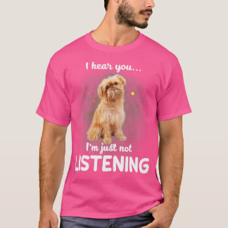 Brussels Griffon I hear you not listening  T-Shirt