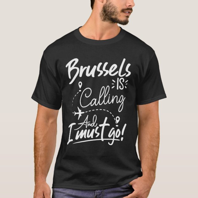 Brussels Is Calling and I Must Go  Belgium Travel T-Shirt (Front)