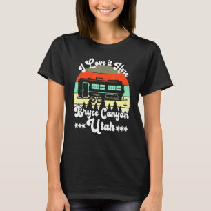 Bryce Canyon Utah I Love It Here Camping Travel Tr T-Shirt