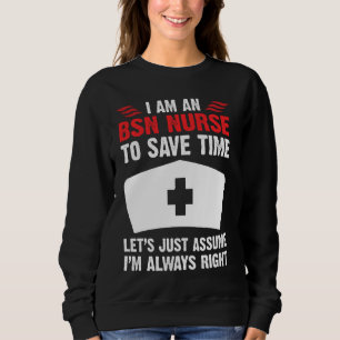 Bsn Nurse Is Always Right Funny Nursing For Rn Er Sweatshirt