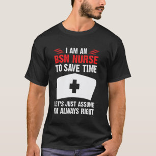 Bsn Nurse Is Always Right Funny Nursing For Rn Er T-Shirt