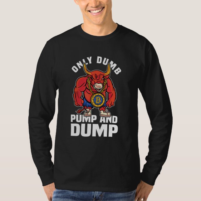 Btc Bull Market Dumb Pump And Dump Cryptocurrency  T-Shirt (Front)