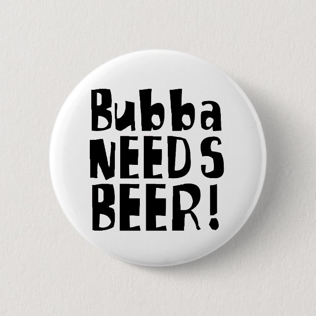 Bubba needs Beer! 6 Cm Round Badge (Front)