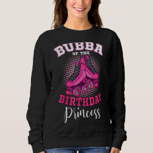 Bubba Of The Birthday Princess Roller Skates Skati Sweatshirt