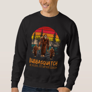 Bubba Squatch Like A Grandpa Just Way More Squatch Sweatshirt