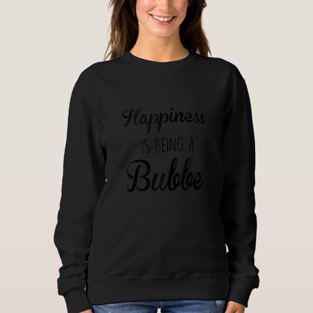 Bubbe Happiness Is Being A Sweatshirt (Front)