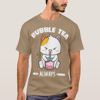 Bubble tea always Bubble tea Merch T-Shirt