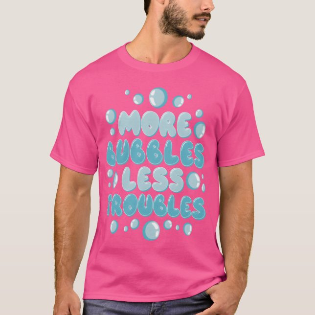 Bubbles motivational quote gift T-Shirt (Front)