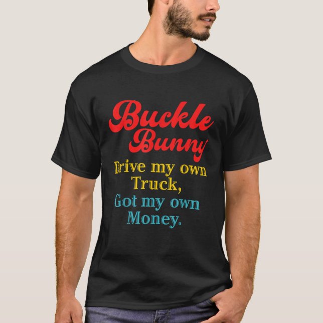 Buckle Bunny Drive My Own Truck Got My Own Money T-Shirt (Front)