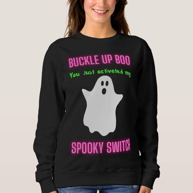 Buckle Up Boo You Just Activated My Spooky Switch  Sweatshirt (Front)
