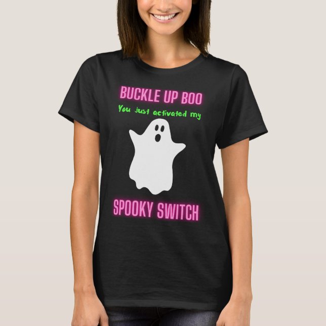 Buckle Up Boo You Just Activated My Spooky Switch T-Shirt (Front)