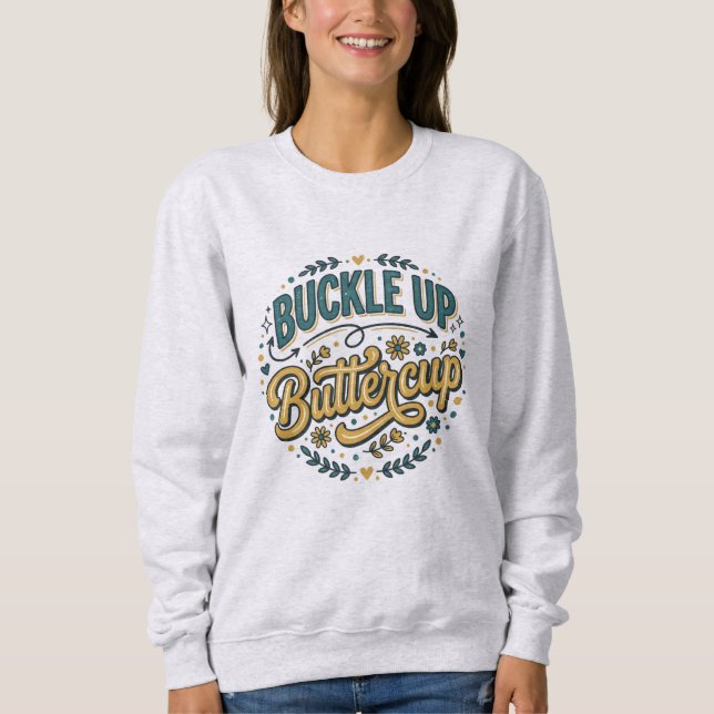 Buckle Up Buttercup Sweatshirt (Front)