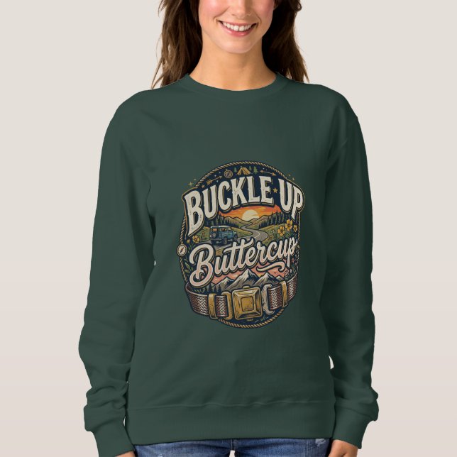  Buckle Up Buttercup  Sweatshirt (Front)