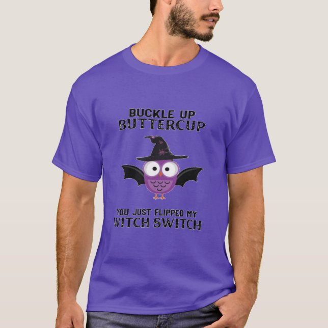 Buckle Up Buttercup You Flipped My witch Switch T-Shirt (Front)
