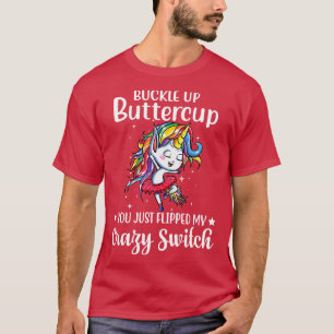 Buckle Up Buttercup You Just Flipped My Unicorn Fu T-Shirt