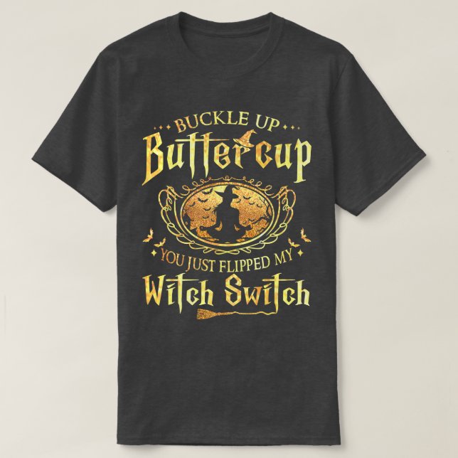 Buckle Up Buttercup You Just Flipped My Witch Swit T-Shirt (Design Front)