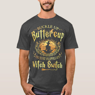 Buckle Up Buttercup You Just Flipped My Witch Swit T-Shirt