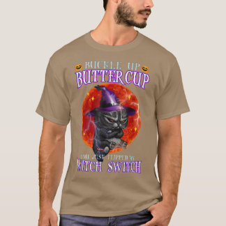 Buckle Up Buttercup You Just Flipped My Witch Swit T-Shirt
