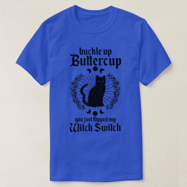 Buckle Up Buttercup You Just Flipped My Witch Swit T-Shirt (Design Front)