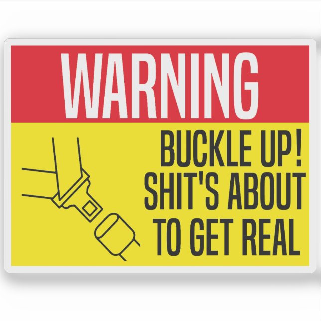 Buckle Up! Shit's About To Get Real (Front)