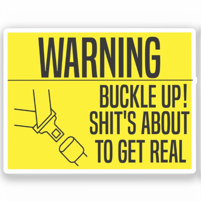 Buckle Up! Shit's About To Get Real (Front)