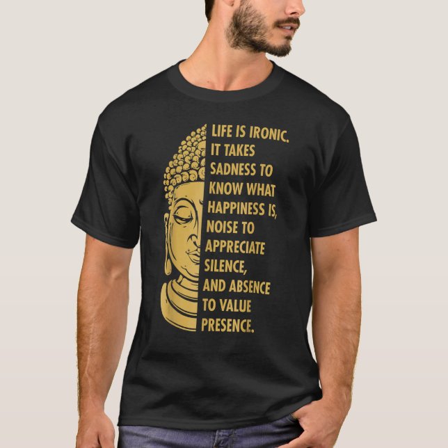 Buddha Buddhism Life Is Ironic Sadness To Happines T-Shirt (Front)
