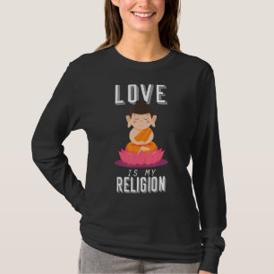 Buddha Love Is My Religion Meditate Buddhism T-Shirt